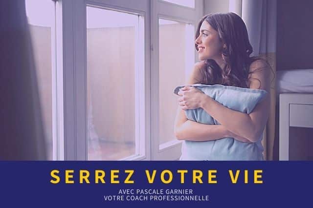 Serrez votre vie. Serrez dans vos bras ce que vous vivez avec votre coach de vie. Aimez ce que vous êtes afin d'atteindre l'excellence. 