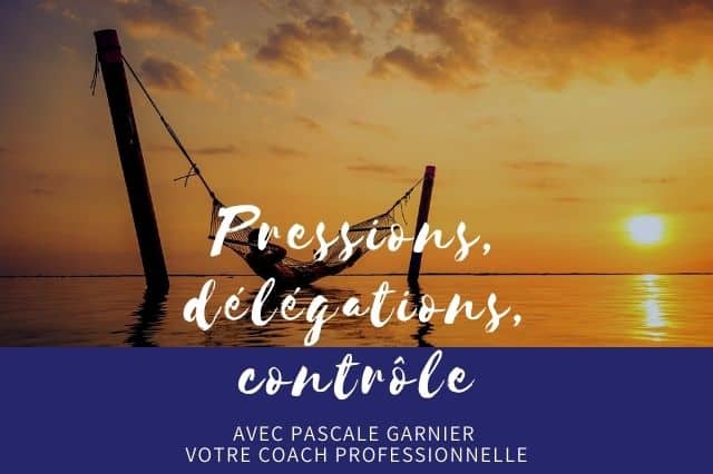 Pressions, délégation et contrôle de vos équipes