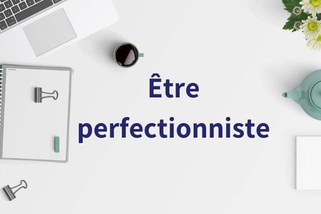 Être perfectionniste peut être un point négatif, être parfait n'existe pas, vous avancerez en arrêtant de chercher la perfection chez vous et donc chez les autres. 