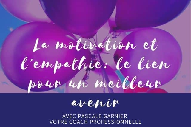 La motivation et l’empathie : le lien pour un meilleur avenir.
