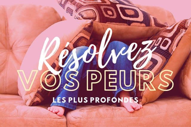 Résolvez vos peurs les plus profondes