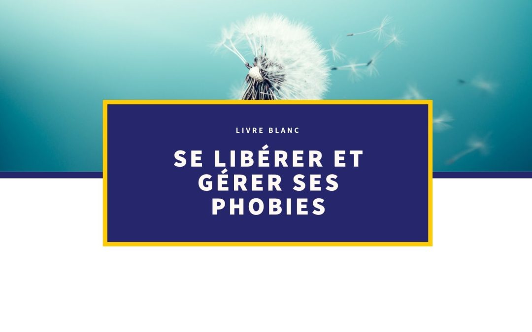 [Livre Blanc] Se libérer et gérer ses phobies